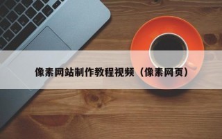 芜湖像素网站制作教程视频（像素网页）